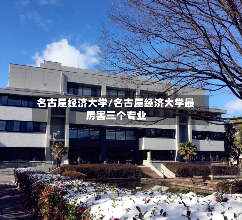 名古屋经济大学/名古屋经济大学最厉害三个专业