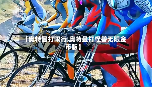 【奥特曼打限行,奥特曼打怪兽无限金币版】