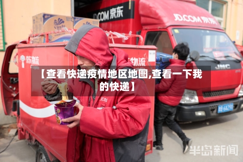 【查看快递疫情地区地图,查看一下我的快递】