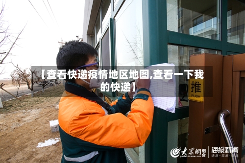 【查看快递疫情地区地图,查看一下我的快递】-第2张图片