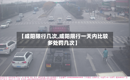 【咸阳限行几次,咸阳限行一天内比较多处罚几次】-第2张图片
