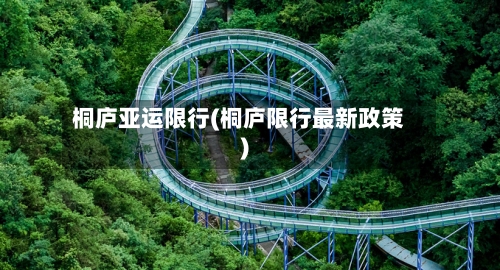 桐庐亚运限行(桐庐限行最新政策)