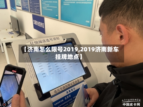 【济南怎么限号2019,2019济南新车挂牌地点】