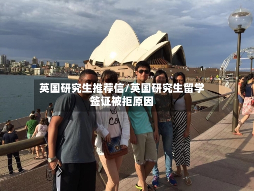 英国研究生推荐信/英国研究生留学签证被拒原因-第2张图片
