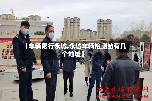 【车辆限行永城,永城车辆检测站有几个地址】