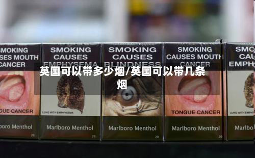英国可以带多少烟/英国可以带几条烟