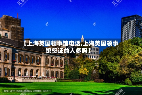 【上海英国领事馆电话,上海英国领事馆签证的人多吗】-第3张图片