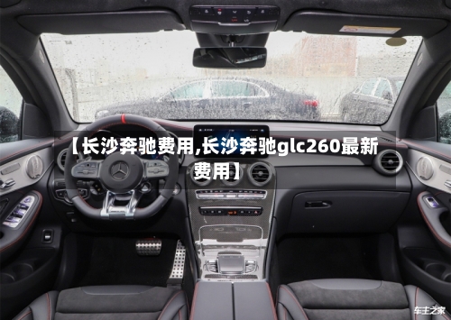 【长沙奔驰费用,长沙奔驰glc260最新费用】-第2张图片