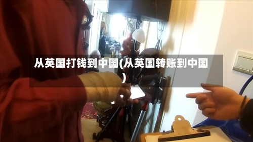 从英国打钱到中国(从英国转账到中国)