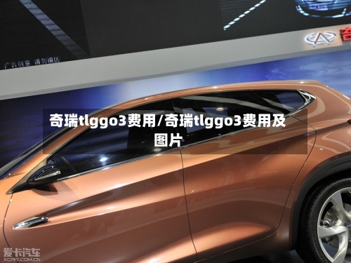 奇瑞tlggo3费用/奇瑞tlggo3费用及图片