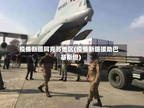 疫情新疆阿克苏地区(疫情新疆援助巴基斯坦)