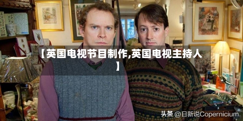 【英国电视节目制作,英国电视主持人】-第3张图片