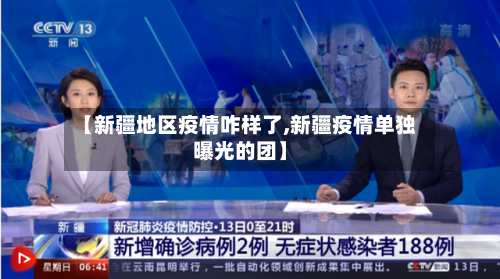 【新疆地区疫情咋样了,新疆疫情单独曝光的团】