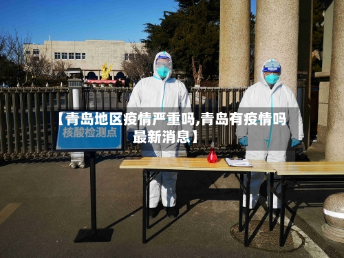 【青岛地区疫情严重吗,青岛有疫情吗最新消息】-第3张图片