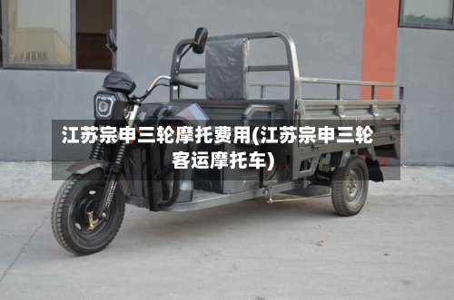 江苏宗申三轮摩托费用(江苏宗申三轮客运摩托车)