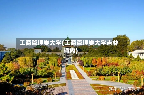 工商管理类大学(工商管理类大学吉林省内)-第2张图片