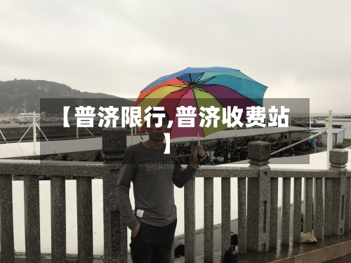 【普济限行,普济收费站】-第2张图片