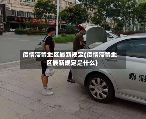 疫情滞留地区最新规定(疫情滞留地区最新规定是什么)