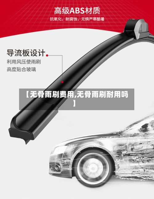 【无骨雨刷费用,无骨雨刷耐用吗】-第2张图片