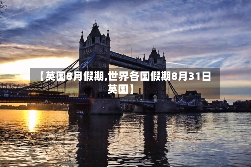 【英国8月假期,世界各国假期8月31日英国】