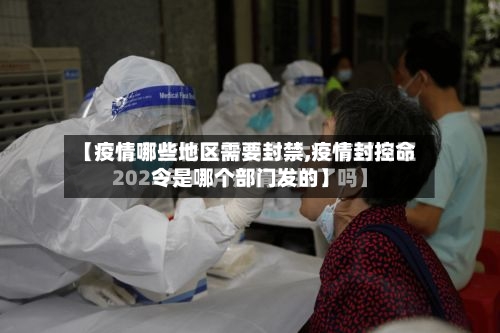 【疫情哪些地区需要封禁,疫情封控命令是哪个部门发的】