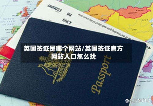 英国签证是哪个网站/英国签证官方网站入口怎么找-第2张图片
