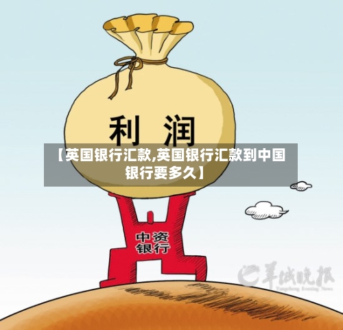 【英国银行汇款,英国银行汇款到中国银行要多久】-第3张图片