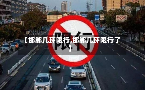 【邯郸几环限行,邯郸几环限行了】-第2张图片