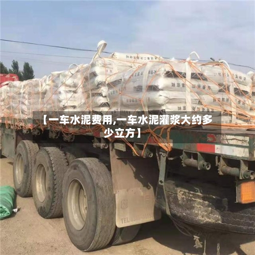 【一车水泥费用,一车水泥灌浆大约多少立方】-第2张图片
