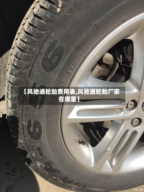 【风驰通轮胎费用表,风驰通轮胎厂家在哪里】