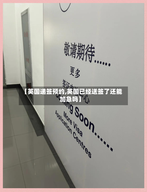 【英国递签预约,英国已经送签了还能加急吗】