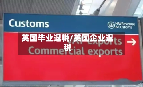 英国毕业退税/英国企业退税