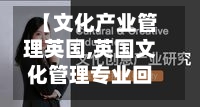 【文化产业管理英国,英国文化管理专业回国就业前景】-第2张图片
