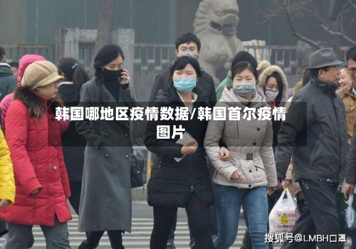 韩国哪地区疫情数据/韩国首尔疫情图片