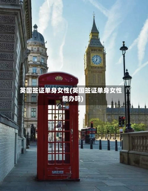 英国签证单身女性(英国签证单身女性能办吗)-第3张图片