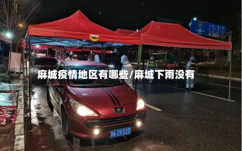 麻城疫情地区有哪些/麻城下雨没有-第3张图片
