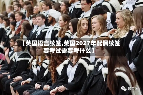 【英国语言续签,英国2027年配偶续签要考试需要考什么】-第2张图片