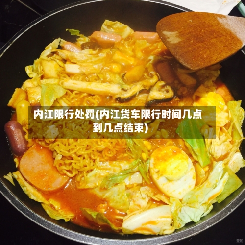 内江限行处罚(内江货车限行时间几点到几点结束)-第2张图片