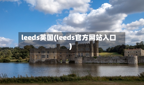 leeds英国(leeds官方网站入口)