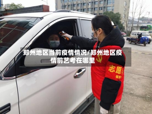 郑州地区当前疫情情况/郑州地区疫情前艺考在哪里-第3张图片
