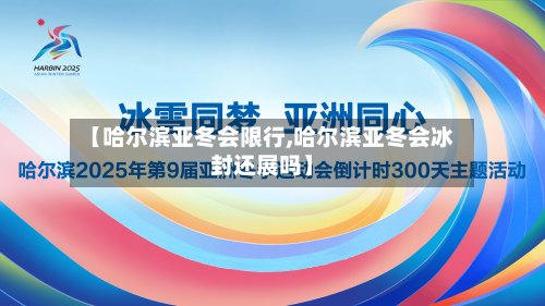 【哈尔滨亚冬会限行,哈尔滨亚冬会冰封还展吗】