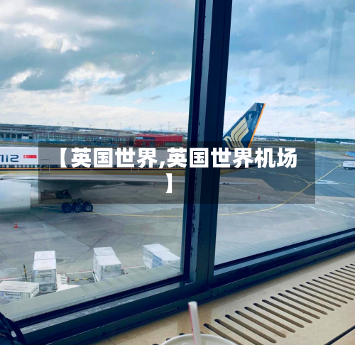 【英国世界,英国世界机场】-第2张图片
