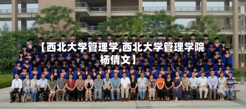 【西北大学管理学,西北大学管理学院杨倩文】-第2张图片