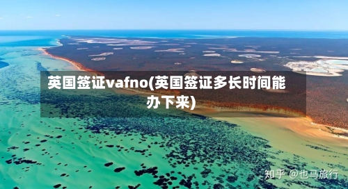 英国签证vafno(英国签证多长时间能办下来)