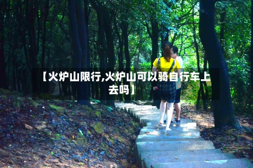 【火炉山限行,火炉山可以骑自行车上去吗】-第3张图片