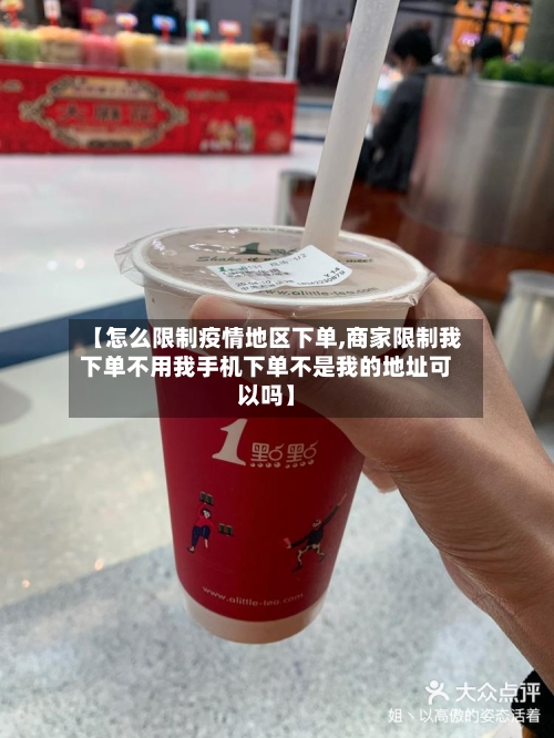 【怎么限制疫情地区下单,商家限制我下单不用我手机下单不是我的地址可以吗】-第2张图片