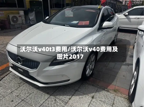 沃尔沃v40t3费用/沃尔沃v40费用及图片2017