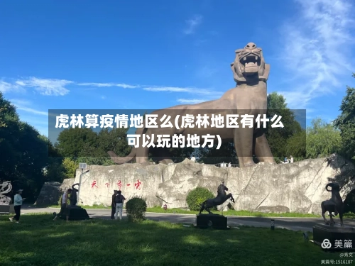 虎林算疫情地区么(虎林地区有什么可以玩的地方)-第3张图片