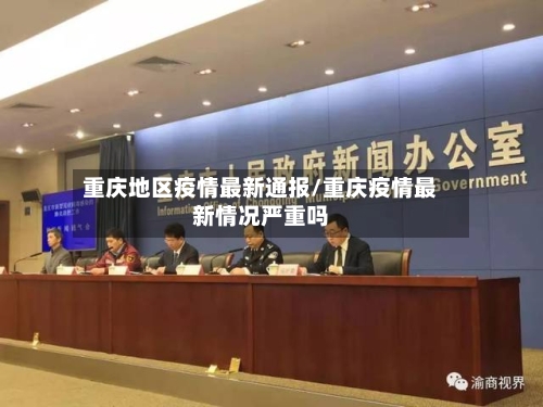 重庆地区疫情最新通报/重庆疫情最新情况严重吗