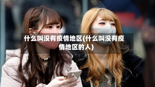 什么叫没有疫情地区(什么叫没有疫情地区的人)